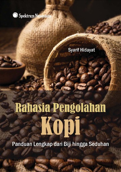 Rahasia Pengolahan Kopi; Panduan Lengkap dari Biji hingga Seduhan