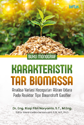 BUKU MONOGRAF KARAKTERISTIK TAR BIOMASSA Analisa Variasi Kecepatan Aliran Udara pada Reaktor Tipe Downdraft Gasifier