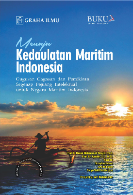 Menuju Kedaulatan Maritim Indonesia; Gugusan Gagasan dan Pemikiran Segenap Pejuang Intelektual untuk Negara Maritim Indonesia