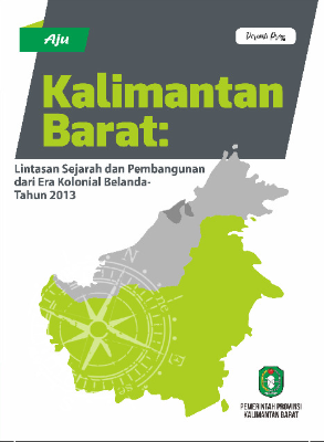 Kalimantan Barat : Lintasan Sejarah dan Pembangunan dari era Kolonial Belanda-Tahun 2013
