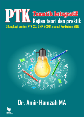 PTK Tematik Integratif Kajian teori dan praktik Dilengkapi contoh PTK SD, SMP &amp; SMA sesuai Kurikulum 2013