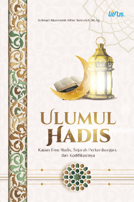 ULUMUL HADIS Kajian Ilmu Hadis, Sejarah Perkembangan, dan Kodifikasinya