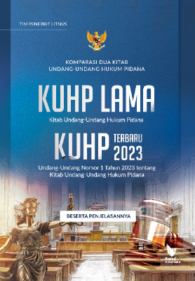 KOMPARASI DUA KITAB UNDANG-UNDANG HUKUM PIDANA  KUHP Lama (Kitab Undang-Undang Hukum Pidana) dan  KUHP Terbaru 2023 (Undang-Undang Nomor 1 Tahun 2023 tentang  Kitab Undang-Undang Hukum Pidana)  Beserta Penjelasannya