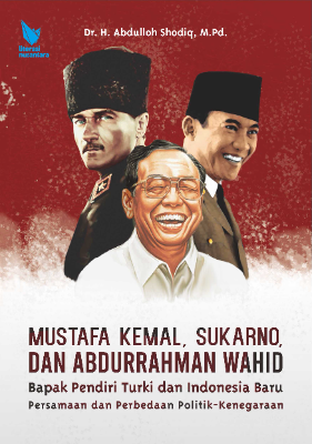 Mustafa Kemal, Sukarno, dan Abdurrahman Wahid: Bapak Pendiri Turki dan Indonesia Baru Persamaan dan Perbedaan Politik-Kenegaraan