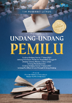 UNDANG-UNDANG PEMILU Undang-Undang Nomor 7 Tahun 2023 tentang Penetapan Peraturan Pemerintah Pengganti Undang-Undang Nomor 1 Tahun 2022 tentang Perubahan Atas Undang-Undang Nomor 7 Tahun 2017 tentang Pemilihan Umum Menjadi Undang-Undang  Dilengkapi Putusan Mahkamah Konstitusi Nomor 90/PUU-XXI/2023