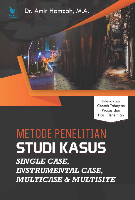 METODE PENELITIAN STUDI KASUS Single Case, Instrumental Case, Multicase &amp; Multisite Dilengkapi Contoh Tahapan Proses dan Hasil Penelitian