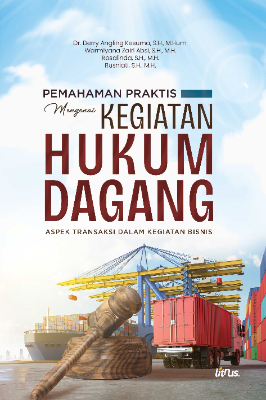 PEMAHAMAN PRAKTIS MENGENAI KEGIATAN HUKUM DAGANG (Aspek Transaksi dalam Kegiatan Bisnis)