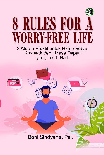 8 Rules for Worry-Free Life : 8 Aturan Efektif untuk Hidup Bebas Khawatir demi Masa Depan yang Lebih Baik