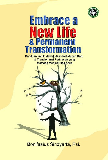 Embrace A New Life &amp; Permanent Tranformationt (Panduan Untuk Mewujudkan Kehidupan Baru &amp; Transformasi Permanen Yang Memang Menjadi Hak Anda)