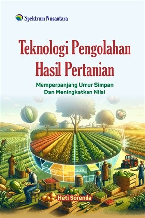 Teknologi Pengolahan Hasil Pertanian; Memperpanjang Umur Simpan dan Meningkatkan Nilai