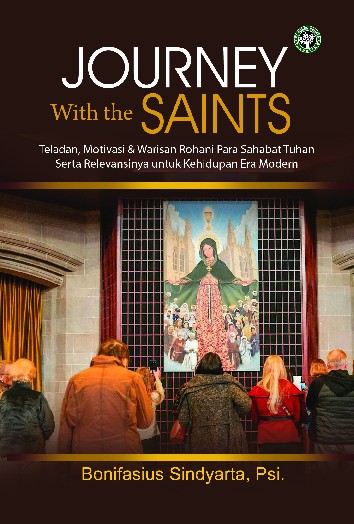 Journey with the Saints : Keteladanan, Motivasi &amp; Keteguhan Iman Para Sahabat Tuhan Serta Relevansinya untuk Kehidupan Era Modern