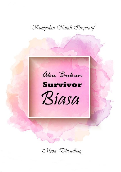 Kumpulan kisah inspiratif : aku bukan survivor biasa