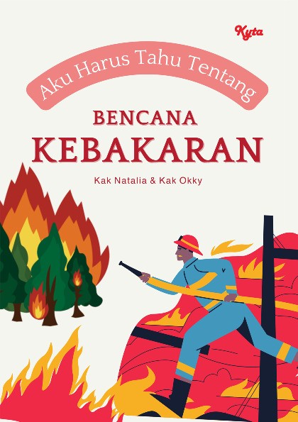 Aku Harus Tahu  Tentang : Bencana Kebakaran