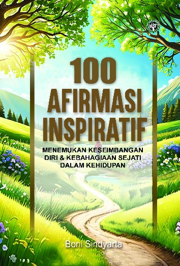 100 AFIRMASI INSPIRATIF Menemukan Keseimbangan Diri &amp; Kebahagiaan Sejati dalam Kehidupan