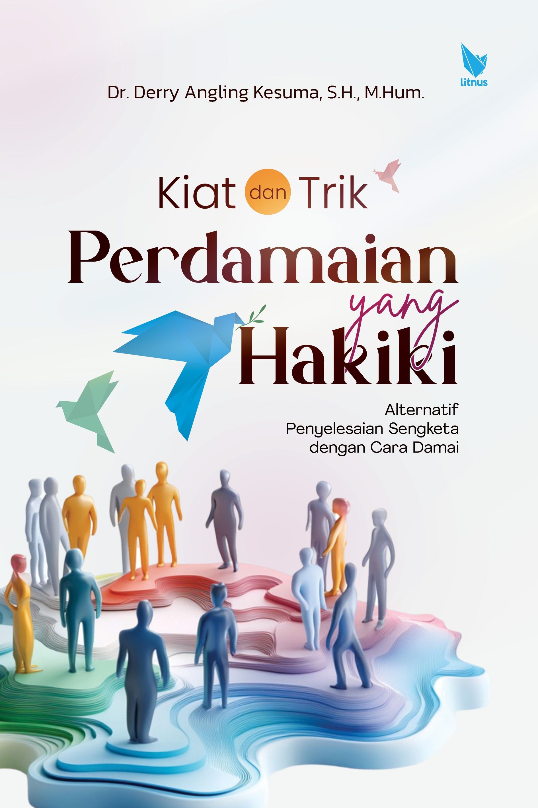 KIAT DAN TRIK PERDAMAIAN YANG HAKIKI  Alternatif Penyelesaian Sengketa dengan Cara Damai