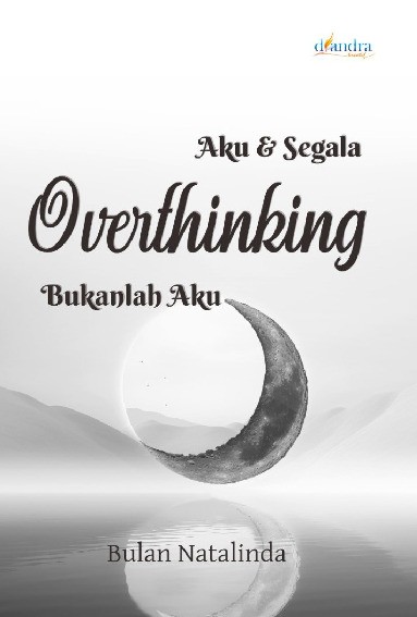 Aku dan Segala Overthinking Bukanlah Aku