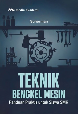 Teknik Bengkel Mesin; Panduan Praktis untuk Siswa SMK