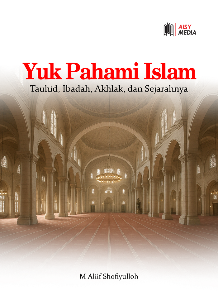 YUK PAHAMI ISLAM Tauhid, Ibadah, Akhlak, dan Sejarahnya