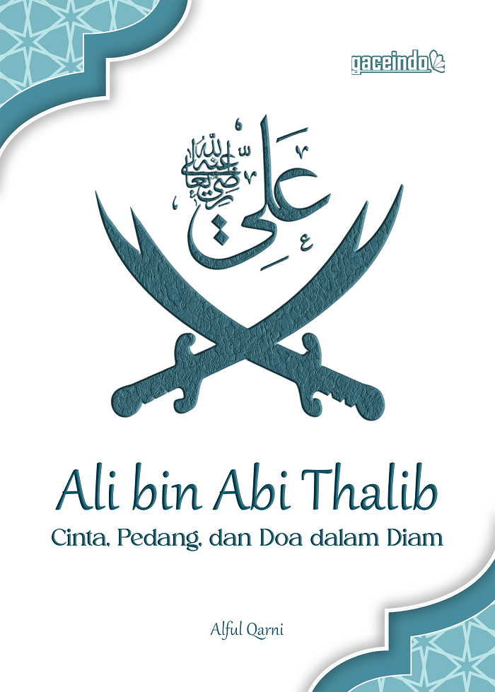 ALI BIN ABI THALIB Cinta, Pedang, dan Doa dalam Diam