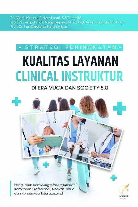 STRATEGI PENINGKATAN KUALITAS LAYANAN CLINICAL INSTRUKTUR DI ERA VUCA DAN SOCIETY 5.0 (Penguatan Knowledge Management, Komitmen Profesional, Motivasi Kerja, dan Komunikasi Interpersonal)