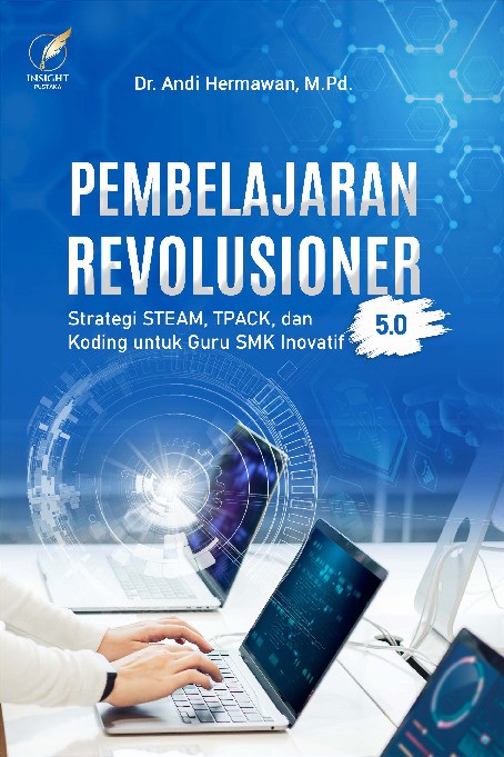 PEMBELAJARAN REVOLUSIONER 5.0: Strategi STEAM, TPACK, dan Koding untuk Guru SMK Inovatif