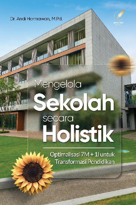 MENGELOLA SEKOLAH SECARA HOLISTIK Optimalisasi 7M + 1I untuk Transformasi Pendidikan