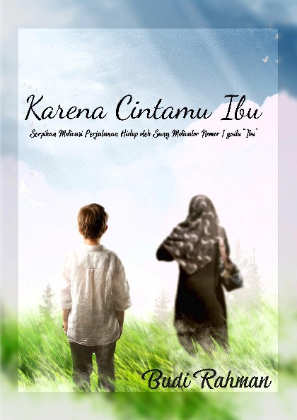 Karena Cintamu Ibu Serpihan Motivasi Perjalanan Hidup Oleh Sang Motivator 1 Yaitu "Ibu"