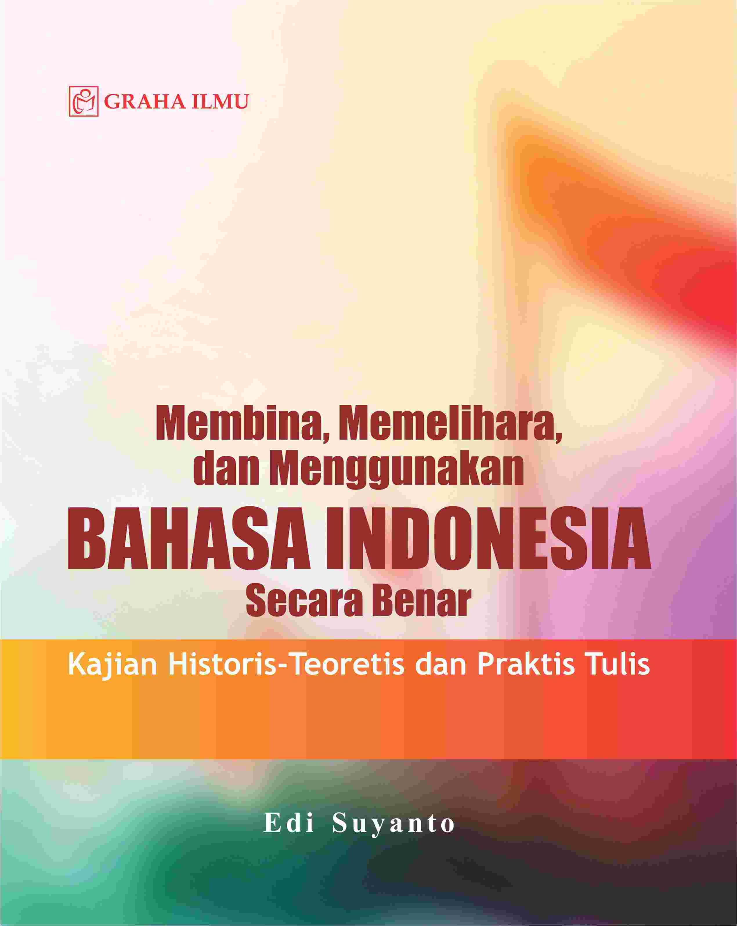 Membina, Memelihara, dan Menggunakan Bahasa Indonesia Secara Benar; Kajian Historis-Teoretis dan Praktis Tulis