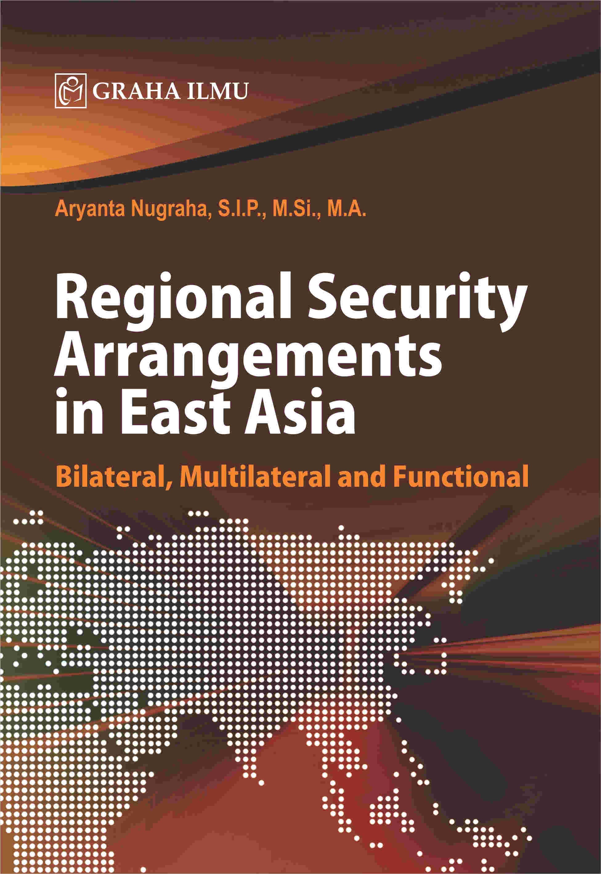 Regional Security Arrangements in East Asia; Bilateral, Multilateral and Functional